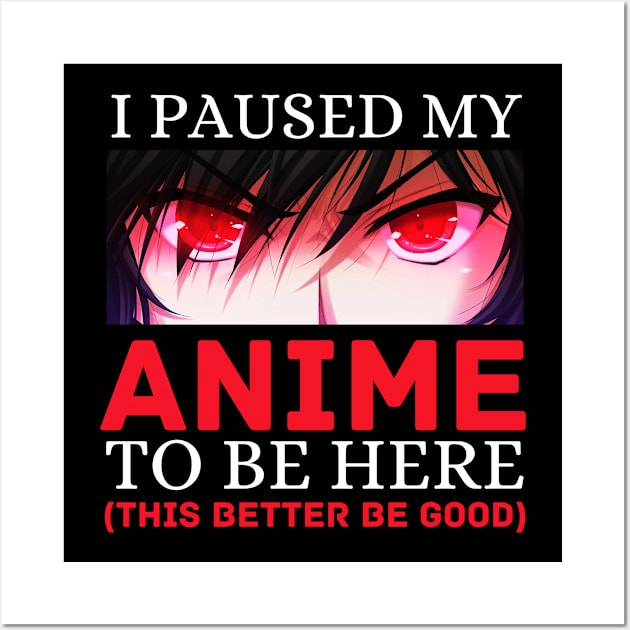 I Paused My Anime To Be Here Otaku Anime Cosplay Gift Wall Art by Chase Excellence